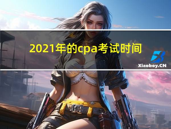 2021年的cpa考试时间的相关图片