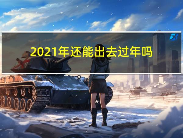 2021年还能出去过年吗