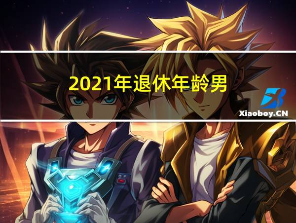 2021年退休年龄男的相关图片