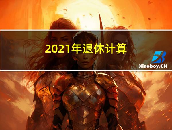 2021年退休计算的相关图片