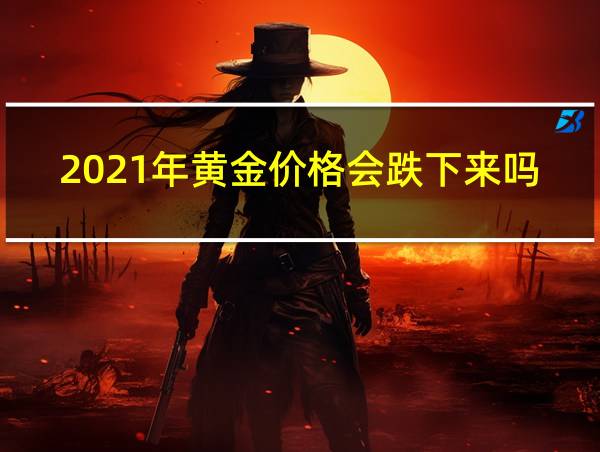 2021年黄金价格会跌下来吗?的相关图片