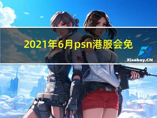 2021年6月psn港服会免的相关图片