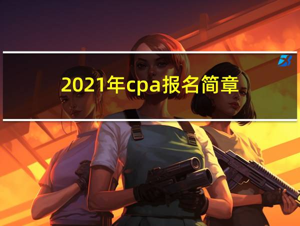 2021年cpa报名简章的相关图片