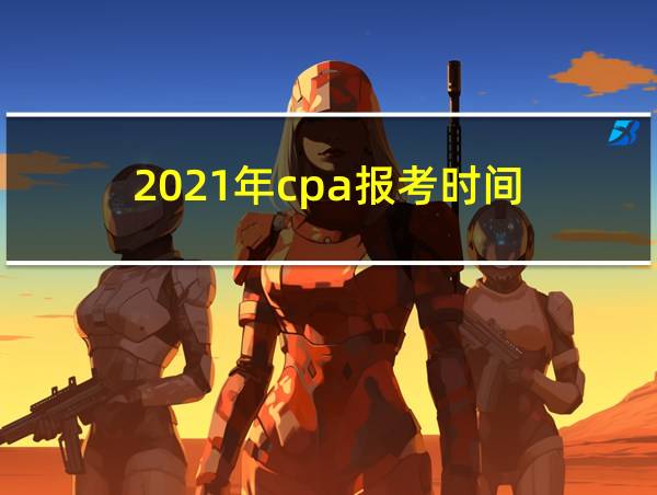 2021年cpa报考时间的相关图片