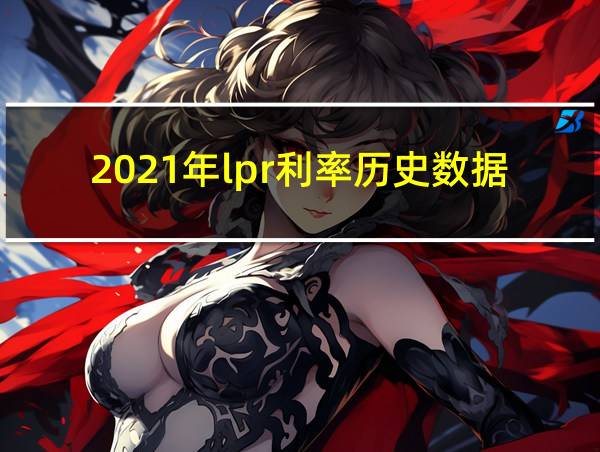 2021年lpr利率历史数据的相关图片