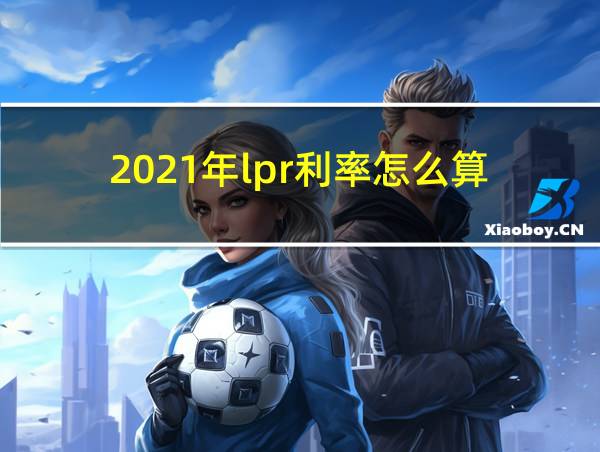 2021年lpr利率怎么算的相关图片