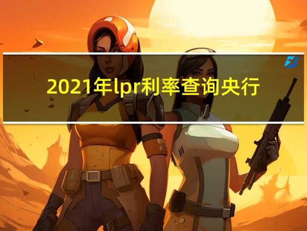 2021年lpr利率查询央行的相关图片