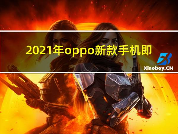 2021年oppo新款手机即将上市的相关图片