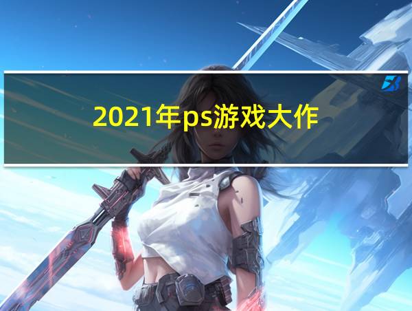 2021年ps游戏大作的相关图片