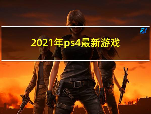 2021年ps4最新游戏的相关图片