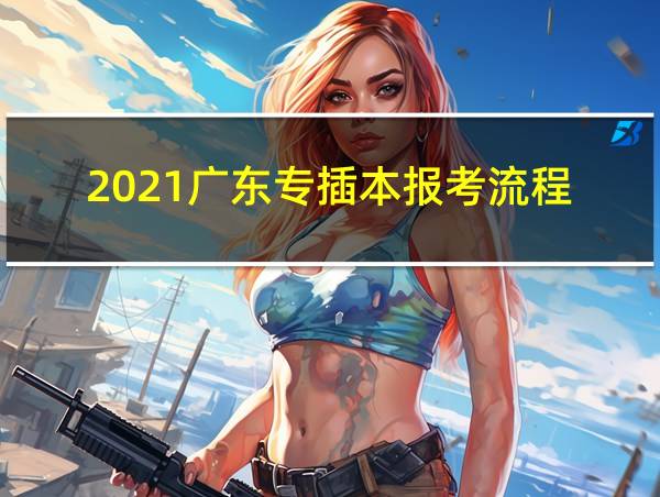 2021广东专插本报考流程的相关图片