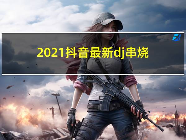 2021抖音最新dj串烧的相关图片