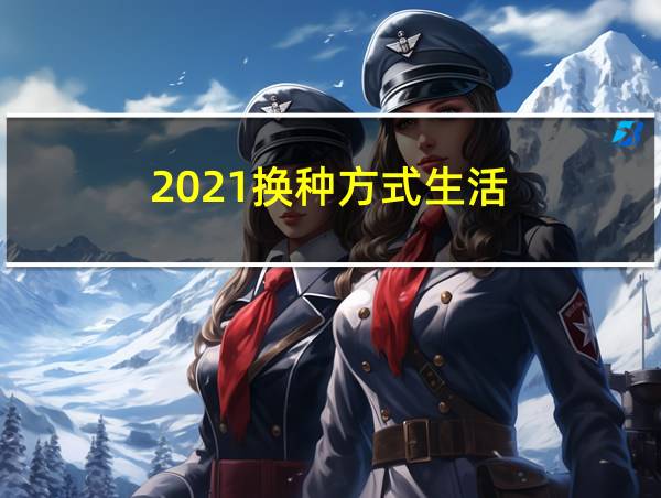 2021换种方式生活的相关图片