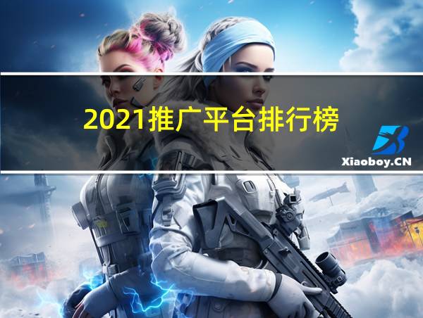 2021推广平台排行榜的相关图片