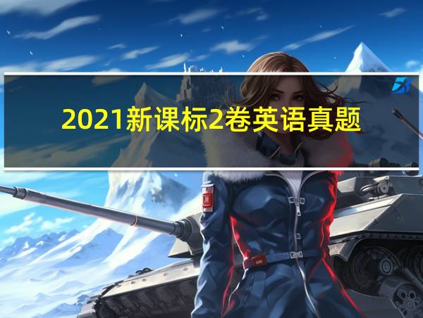 2021新课标2卷英语真题的相关图片