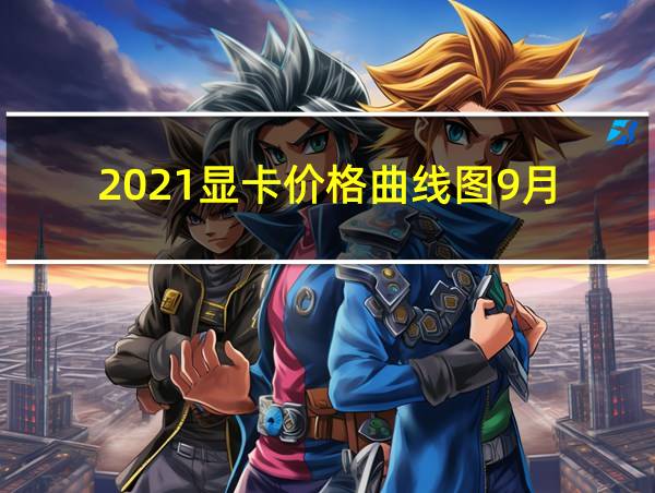 2021显卡价格曲线图9月的相关图片