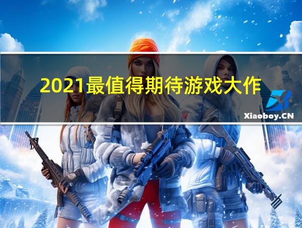 2021最值得期待游戏大作的相关图片