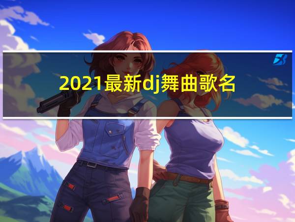 2021最新dj舞曲歌名的相关图片