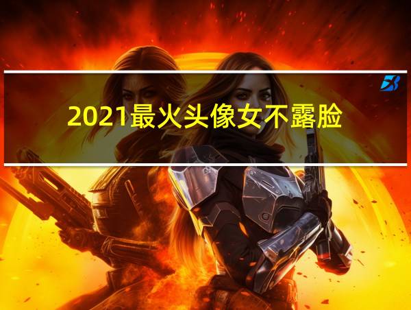 2021最火头像女不露脸的相关图片