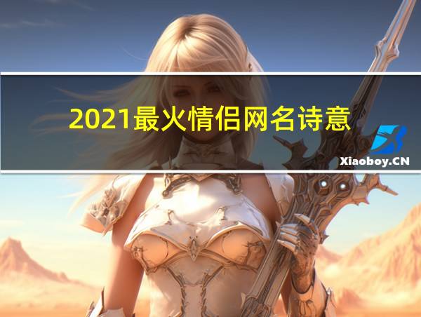 2021最火情侣网名诗意的相关图片