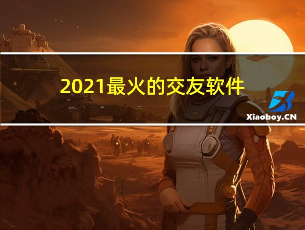 2021最火的交友软件的相关图片