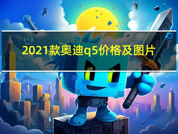 2021款奥迪q5价格及图片的相关图片