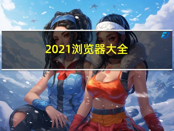 2021浏览器大全的相关图片