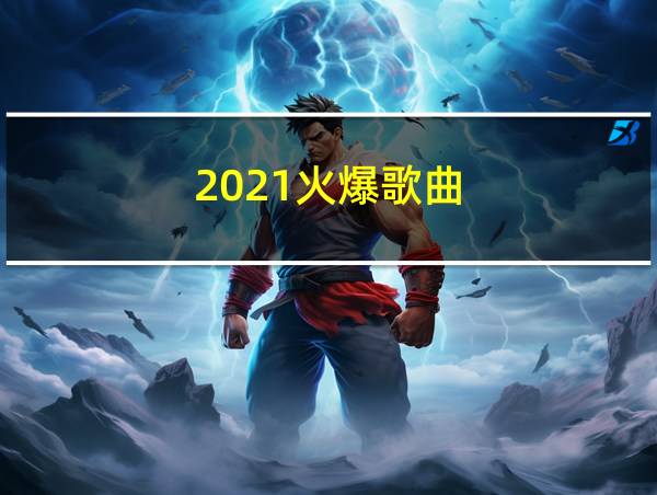 2021火爆歌曲的相关图片