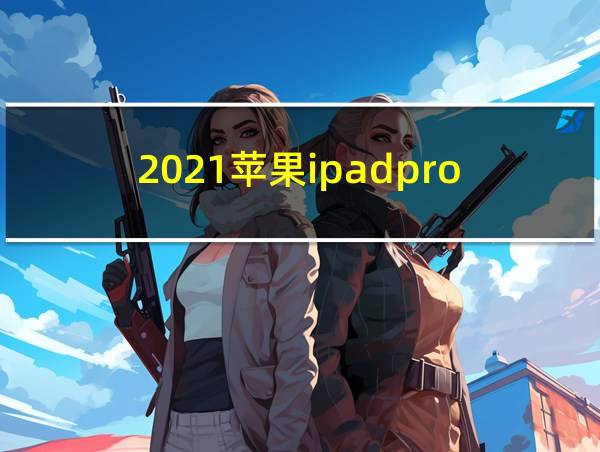 2021苹果ipadpro的相关图片