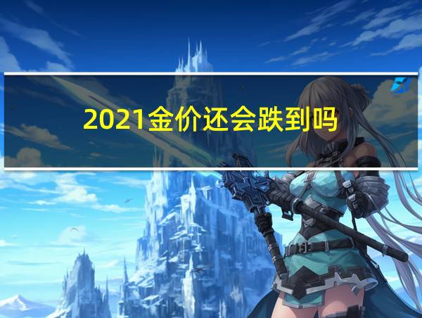 2021金价还会跌到吗的相关图片