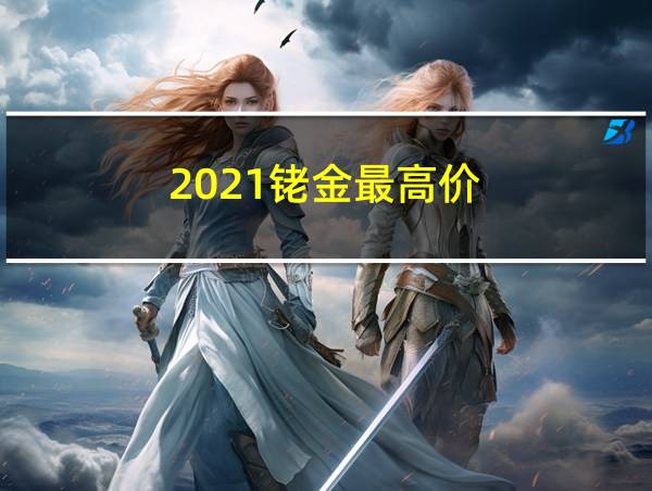 2021铑金最高价的相关图片