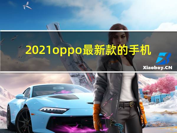 2021oppo最新款的手机的相关图片