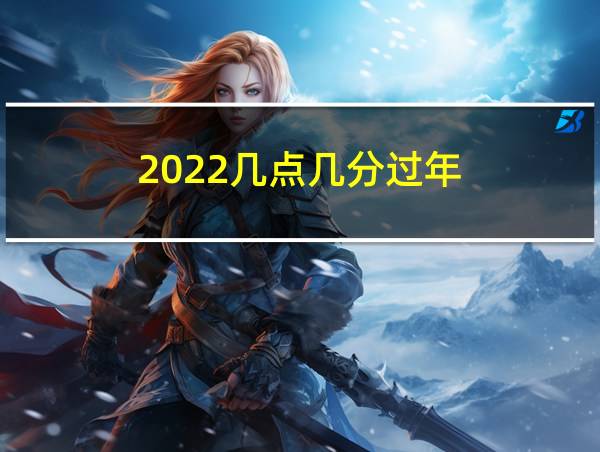 2022几点几分过年