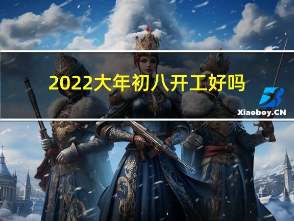 2022大年初八开工好吗