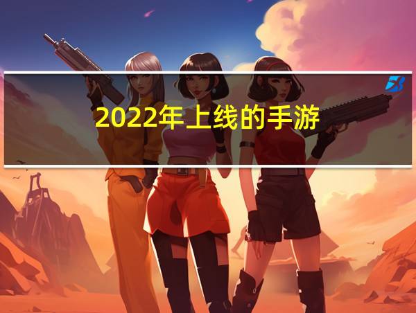 2022年上线的手游的相关图片