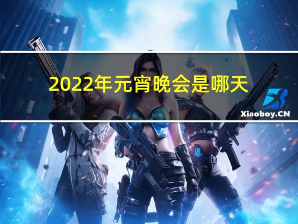 2022年元宵晚会是哪天