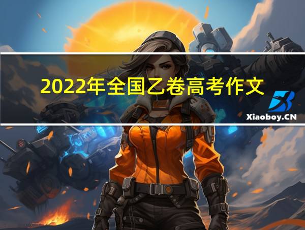 2022年全国乙卷高考作文的相关图片