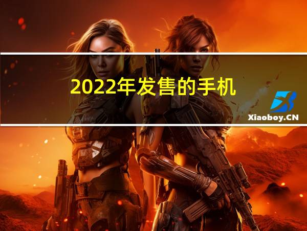 2022年发售的手机的相关图片