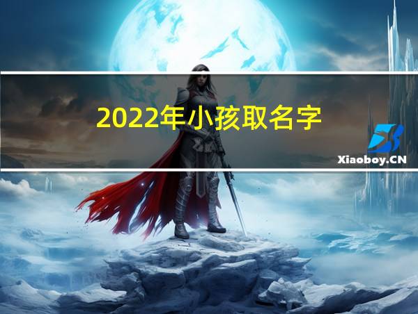 2022年小孩取名字的相关图片