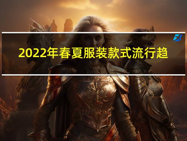 2022年春夏服装款式流行趋势的相关图片