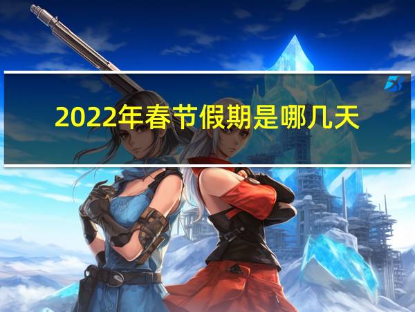 2022年春节假期是哪几天