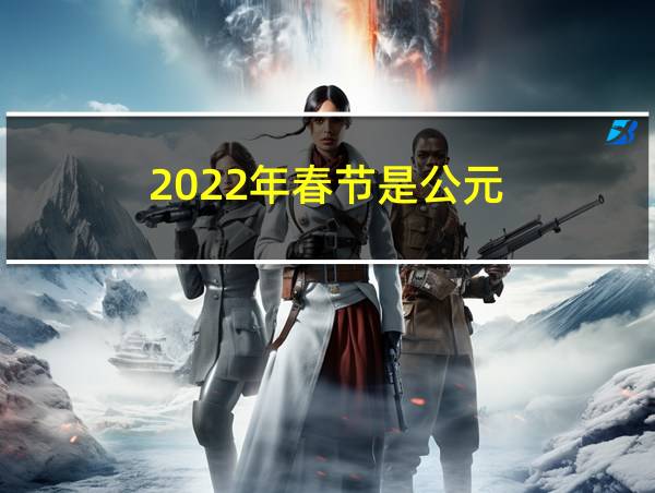 2022年春节是公元