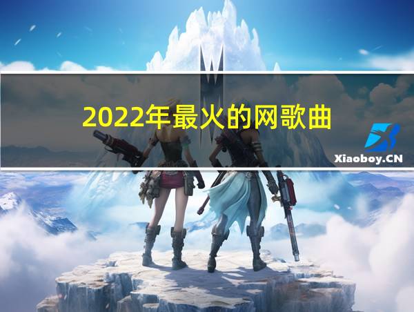 2022年最火的网歌曲的相关图片