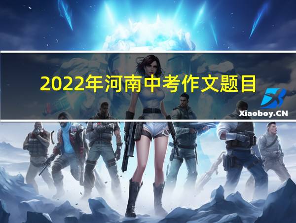 2022年河南中考作文题目的相关图片