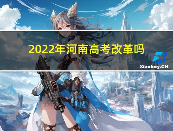 2022年河南高考改革吗的相关图片