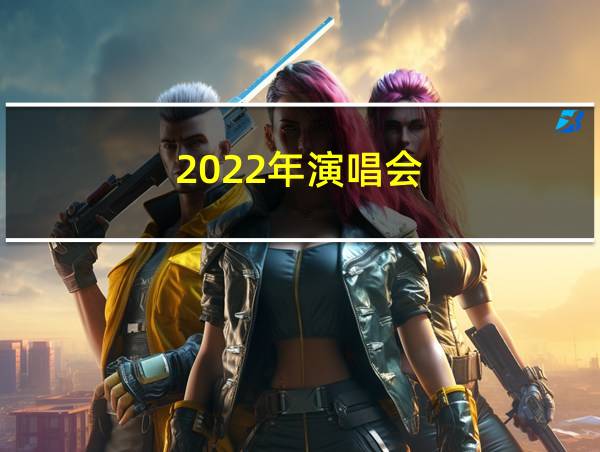 2022年演唱会的相关图片