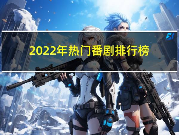 2022年热门番剧排行榜的相关图片