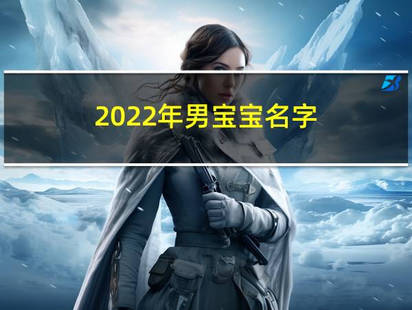 2022年男宝宝名字的相关图片