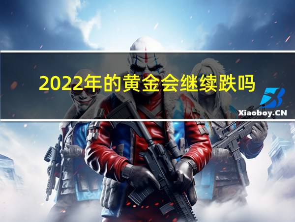 2022年的黄金会继续跌吗的相关图片