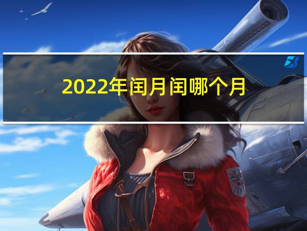 2022年闰月闰哪个月的相关图片